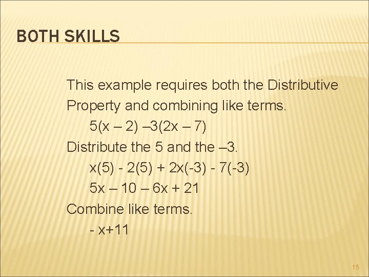 BOTH SKILLS This example requires both the Distributive Property and combining like terms. 5(x