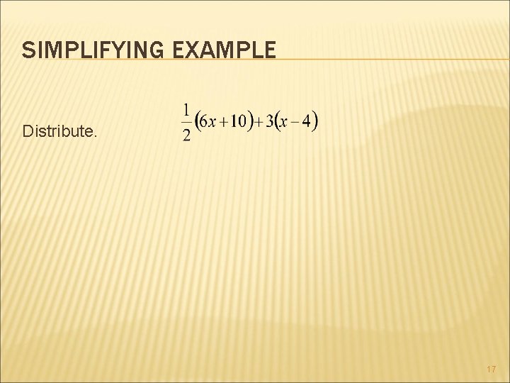 SIMPLIFYING EXAMPLE Distribute. 17 