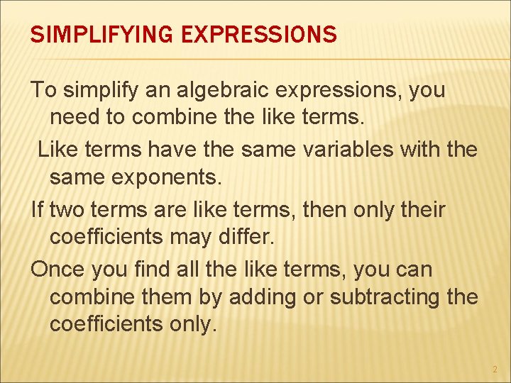 SIMPLIFYING EXPRESSIONS To simplify an algebraic expressions, you need to combine the like terms.