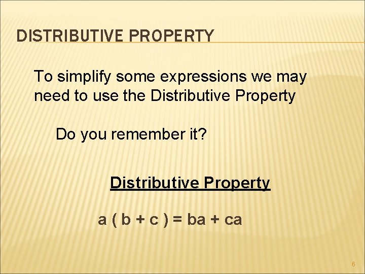 DISTRIBUTIVE PROPERTY To simplify some expressions we may need to use the Distributive Property