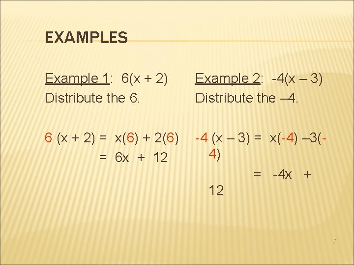 EXAMPLES Example 1: 6(x + 2) Distribute the 6. Example 2: -4(x – 3)