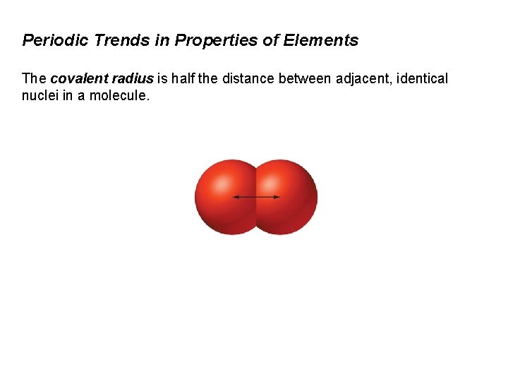 Periodic Trends in Properties of Elements The covalent radius is half the distance between