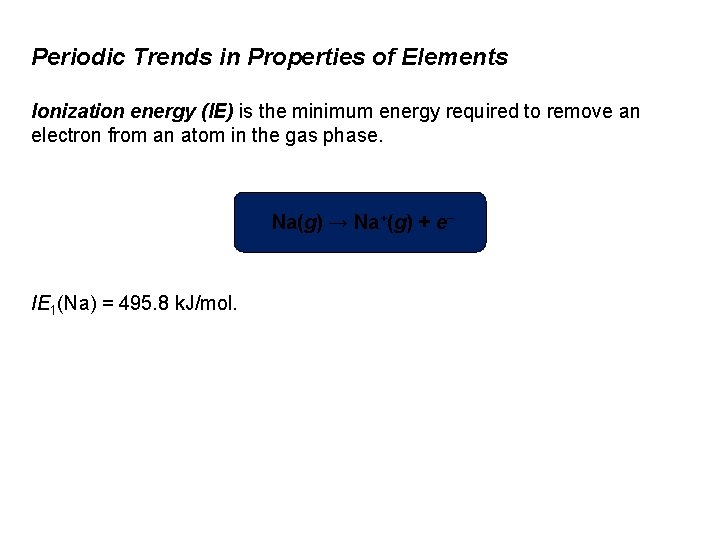 Periodic Trends in Properties of Elements Ionization energy (IE) is the minimum energy required