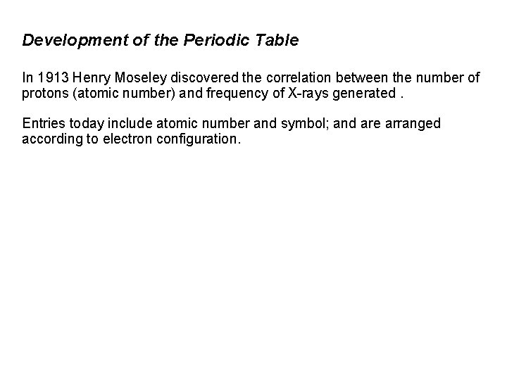 Development of the Periodic Table In 1913 Henry Moseley discovered the correlation between the