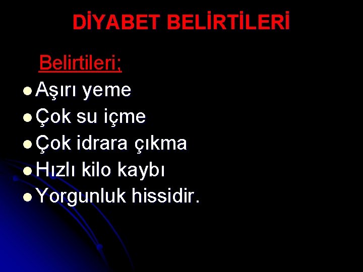 DİYABET BELİRTİLERİ Belirtileri; l Aşırı yeme l Çok su içme l Çok idrara çıkma