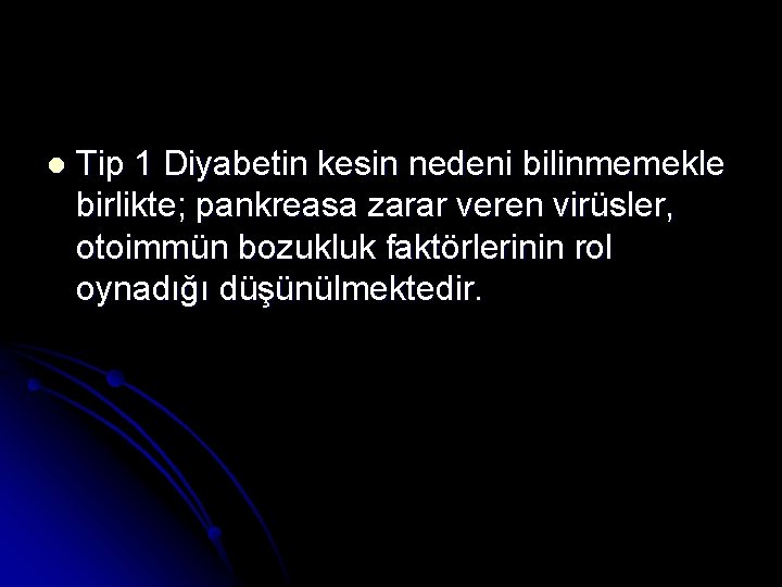 l Tip 1 Diyabetin kesin nedeni bilinmemekle birlikte; pankreasa zarar veren virüsler, otoimmün bozukluk