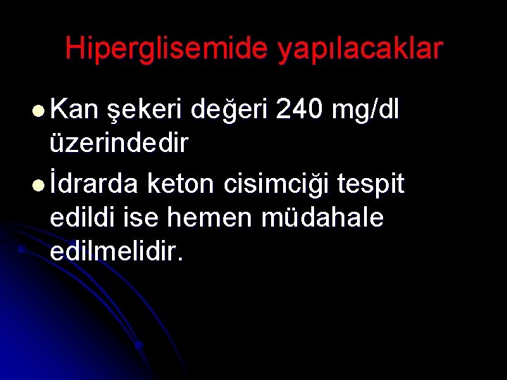 Hiperglisemide yapılacaklar l Kan şekeri değeri 240 mg/dl üzerindedir l İdrarda keton cisimciği tespit