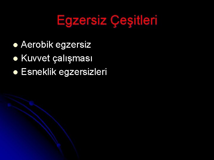 Egzersiz Çeşitleri Aerobik egzersiz l Kuvvet çalışması l Esneklik egzersizleri l 