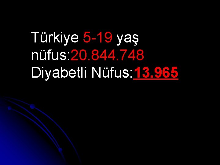 Türkiye 5 -19 yaş nüfus: 20. 844. 748 Diyabetli Nüfus: 13. 965 