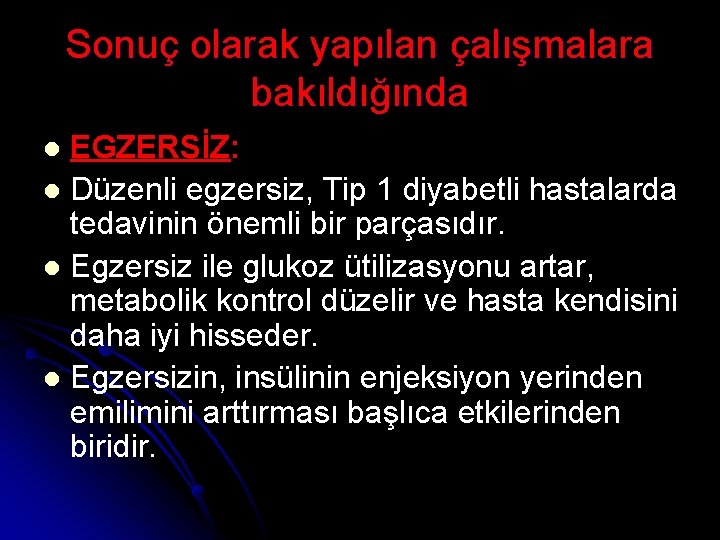 Sonuç olarak yapılan çalışmalara bakıldığında EGZERSİZ: l Düzenli egzersiz, Tip 1 diyabetli hastalarda tedavinin
