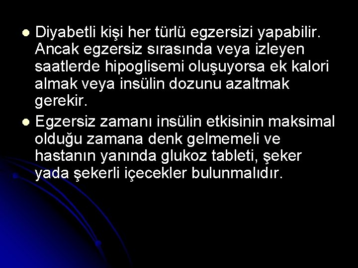 Diyabetli kişi her türlü egzersizi yapabilir. Ancak egzersiz sırasında veya izleyen saatlerde hipoglisemi oluşuyorsa