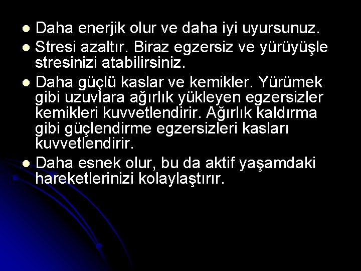 Daha enerjik olur ve daha iyi uyursunuz. l Stresi azaltır. Biraz egzersiz ve yürüyüşle