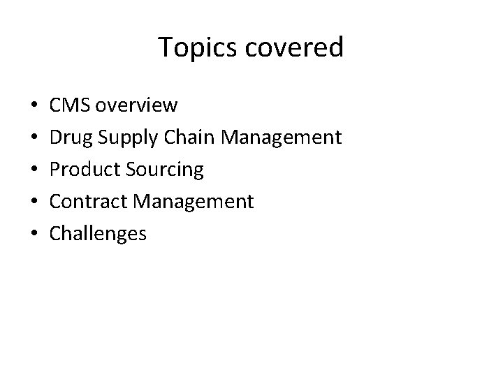 Topics covered • • • CMS overview Drug Supply Chain Management Product Sourcing Contract