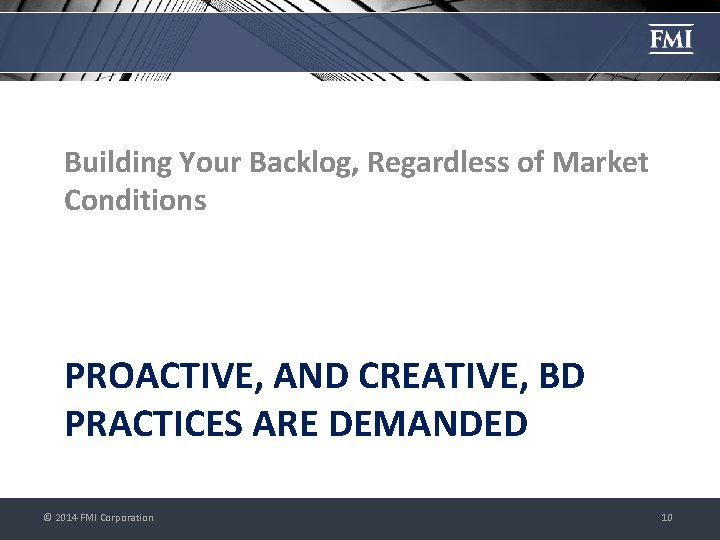 Building Your Backlog, Regardless of Market Conditions PROACTIVE, AND CREATIVE, BD PRACTICES ARE DEMANDED