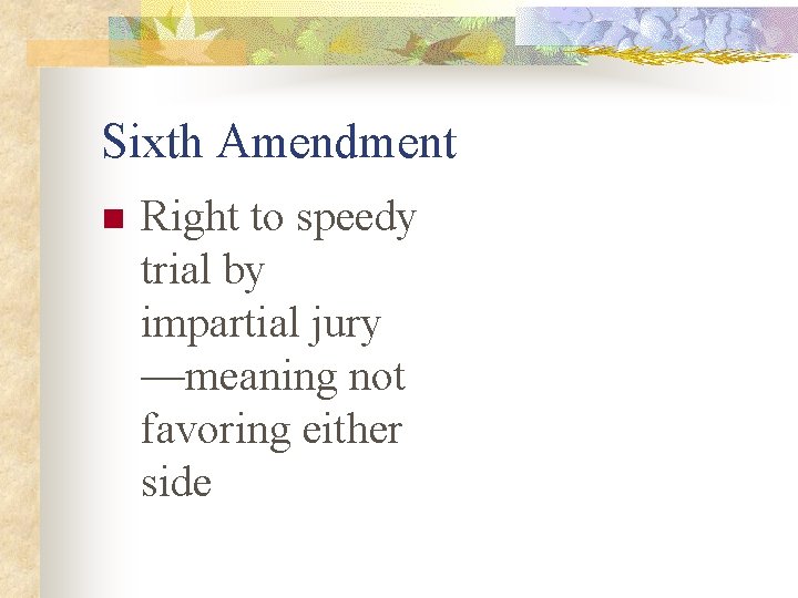 Sixth Amendment n Right to speedy trial by impartial jury —meaning not favoring either