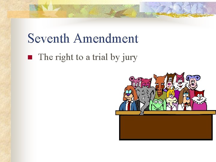 Seventh Amendment n The right to a trial by jury 