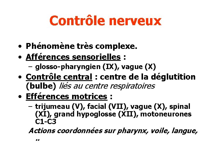 Contrôle nerveux • Phénomène très complexe. • Afférences sensorielles : – glosso-pharyngien (IX), vague