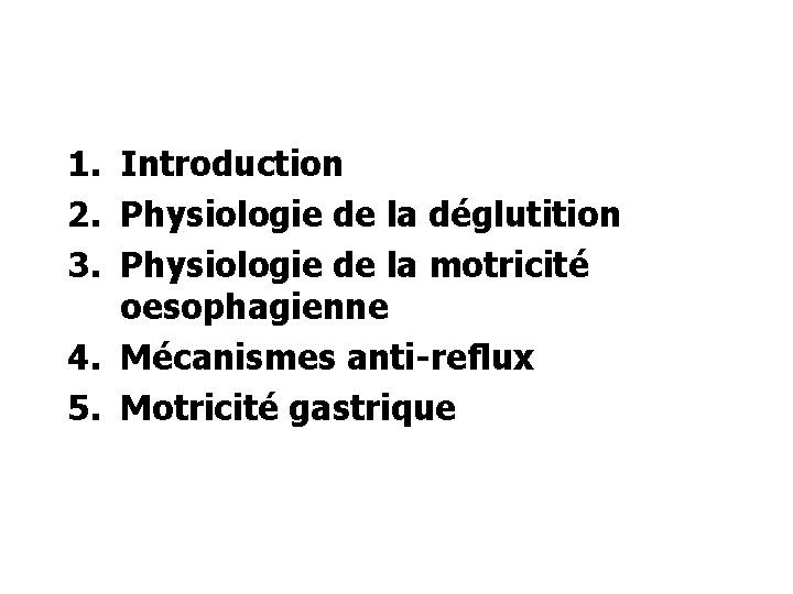 1. Introduction 2. Physiologie de la déglutition 3. Physiologie de la motricité oesophagienne 4.