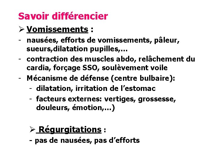 Savoir différencier Ø Vomissements : - nausées, efforts de vomissements, pâleur, sueurs, dilatation pupilles,