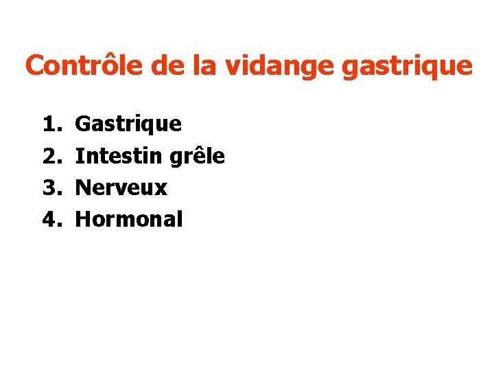 Contrôle de la vidange gastrique 1. 2. 3. 4. Gastrique Intestin grêle Nerveux Hormonal