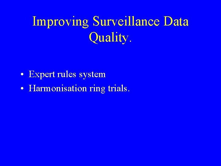 Improving Surveillance Data Quality. • Expert rules system • Harmonisation ring trials. 