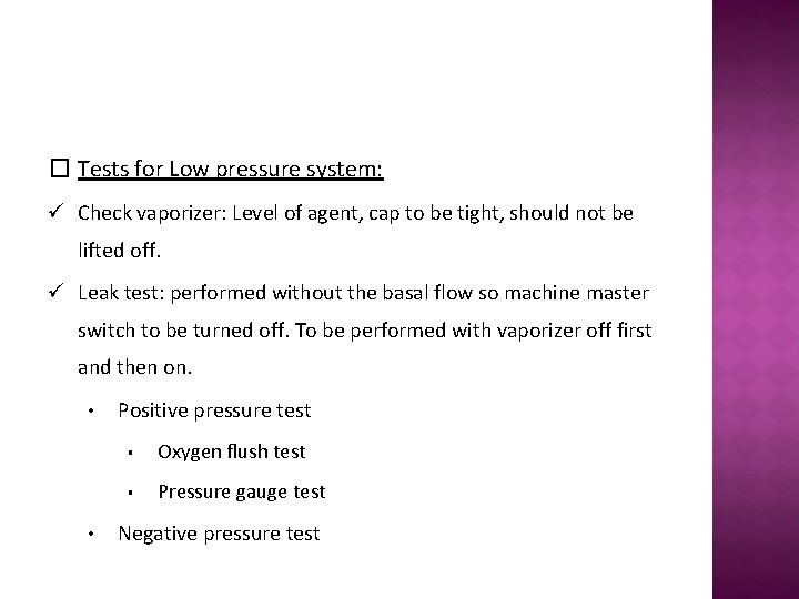 � Tests for Low pressure system: ü Check vaporizer: Level of agent, cap to