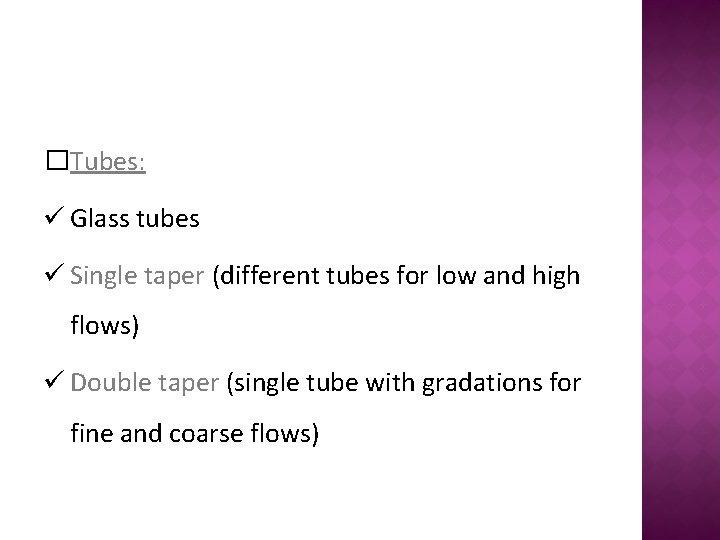 �Tubes: ü Glass tubes ü Single taper (different tubes for low and high flows)