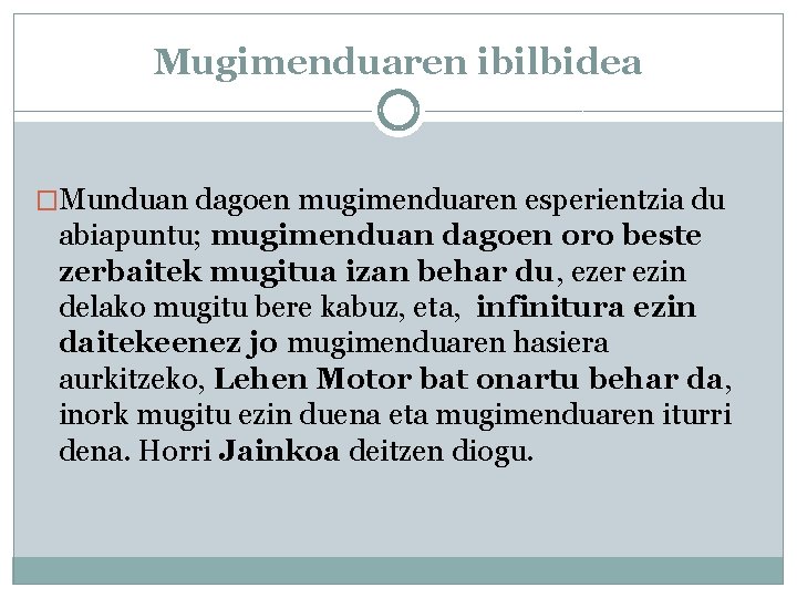 Mugimenduaren ibilbidea �Munduan dagoen mugimenduaren esperientzia du abiapuntu; mugimenduan dagoen oro beste zerbaitek mugitua