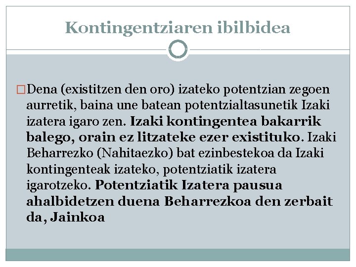 Kontingentziaren ibilbidea �Dena (existitzen den oro) izateko potentzian zegoen aurretik, baina une batean potentzialtasunetik