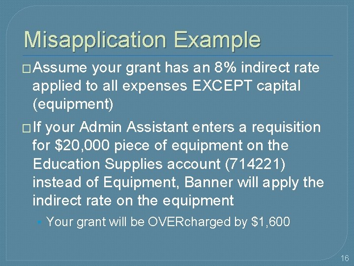 Misapplication Example � Assume your grant has an 8% indirect rate applied to all