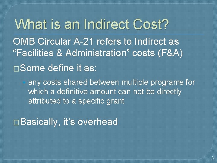 What is an Indirect Cost? OMB Circular A-21 refers to Indirect as “Facilities &