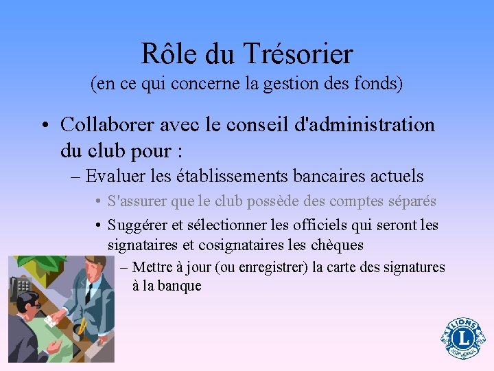 Rôle du Trésorier (en ce qui concerne la gestion des fonds) • Collaborer avec