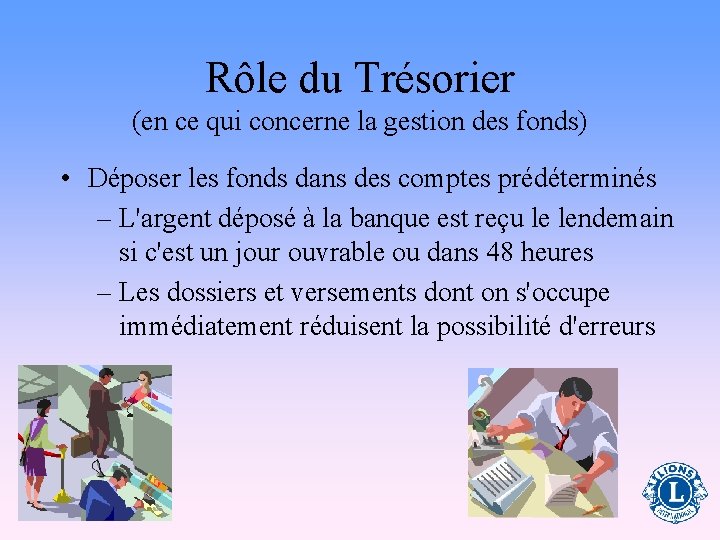 Rôle du Trésorier (en ce qui concerne la gestion des fonds) • Déposer les