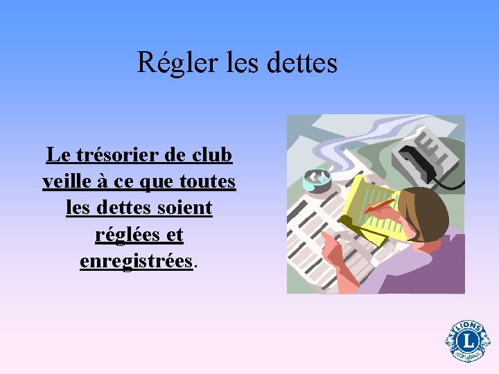 Régler les dettes Le trésorier de club veille à ce que toutes les dettes