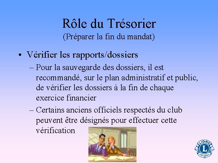 Rôle du Trésorier (Préparer la fin du mandat) • Vérifier les rapports/dossiers – Pour