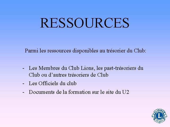RESSOURCES Parmi les ressources disponibles au trésorier du Club: - Les Membres du Club