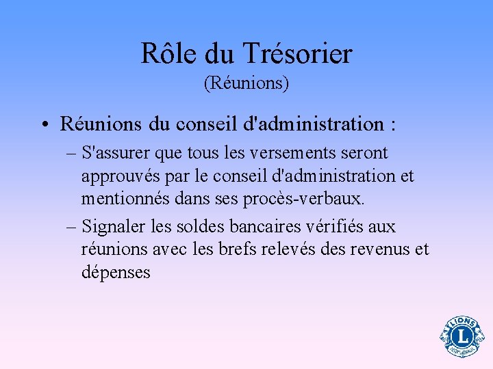 Rôle du Trésorier (Réunions) • Réunions du conseil d'administration : – S'assurer que tous