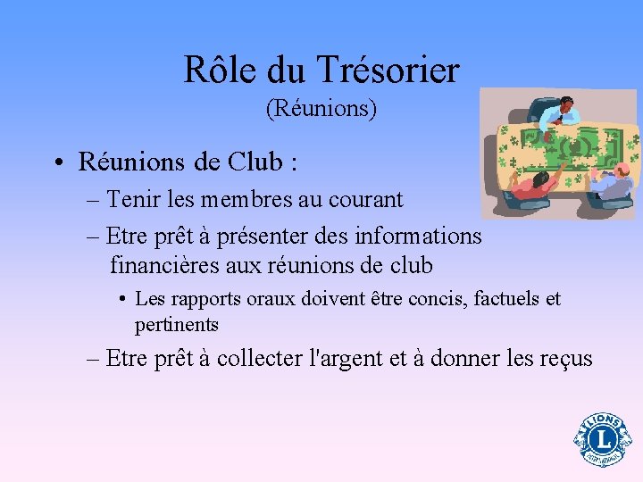 Rôle du Trésorier (Réunions) • Réunions de Club : – Tenir les membres au