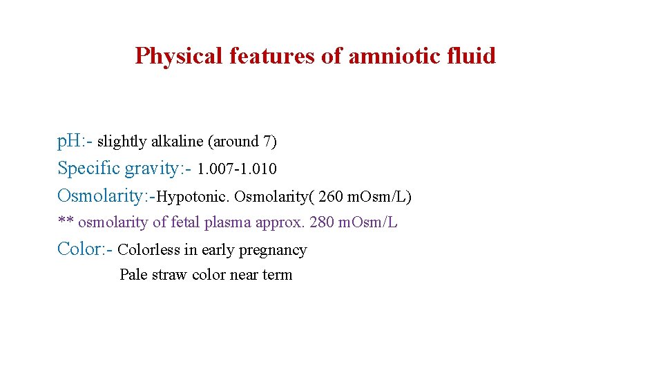 Physical features of amniotic fluid p. H: - slightly alkaline (around 7) Specific gravity: