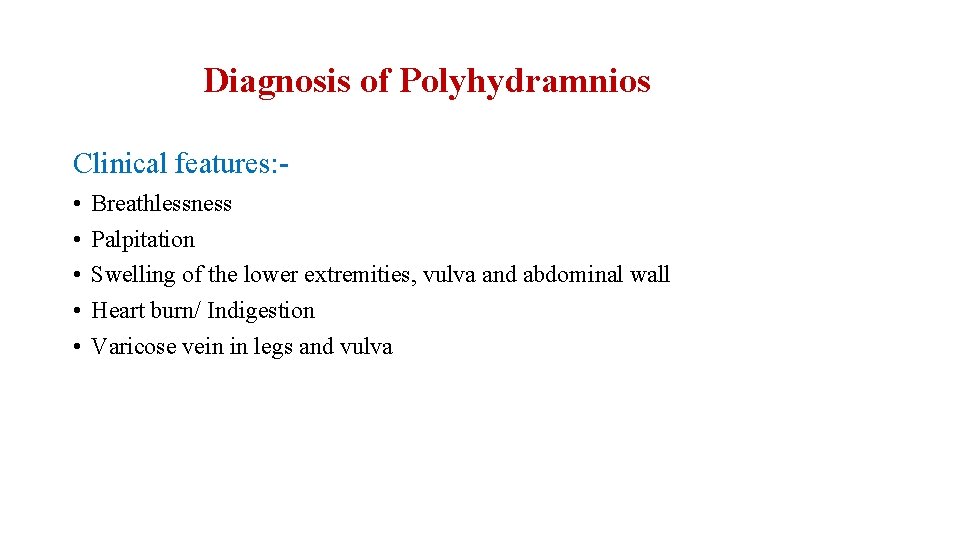 Diagnosis of Polyhydramnios Clinical features: • • • Breathlessness Palpitation Swelling of the lower