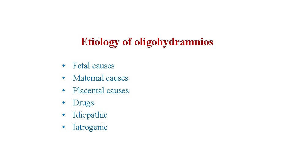Etiology of oligohydramnios • • • Fetal causes Maternal causes Placental causes Drugs Idiopathic