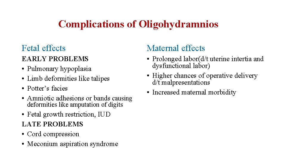 Complications of Oligohydramnios Fetal effects Maternal effects EARLY PROBLEMS • Pulmonary hypoplasia • Limb