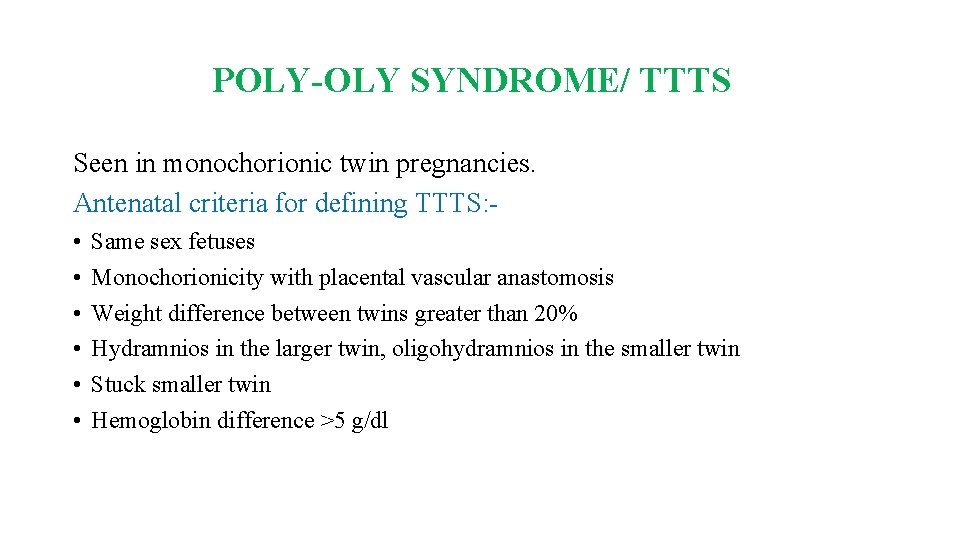 POLY-OLY SYNDROME/ TTTS Seen in monochorionic twin pregnancies. Antenatal criteria for defining TTTS: •