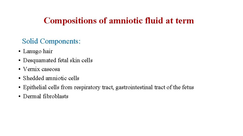 Compositions of amniotic fluid at term Solid Components: • • • Lanugo hair Desquamated