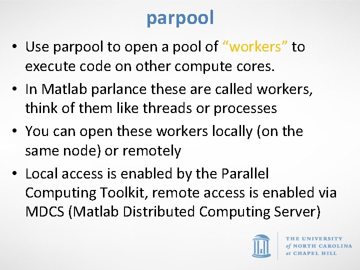 parpool • Use parpool to open a pool of “workers” to execute code on