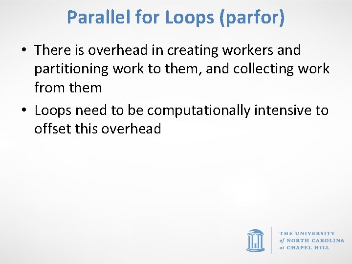 Parallel for Loops (parfor) • There is overhead in creating workers and partitioning work
