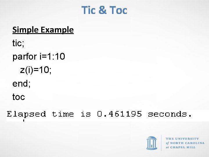 Tic & Toc Simple Example tic; parfor i=1: 10 z(i)=10; end; toc 