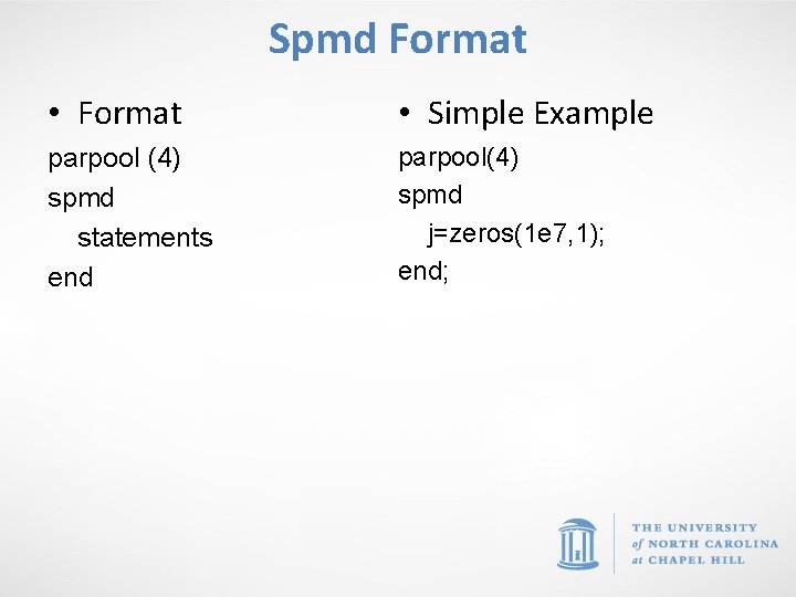 Spmd Format • Format • Simple Example parpool (4) spmd statements end parpool(4) spmd