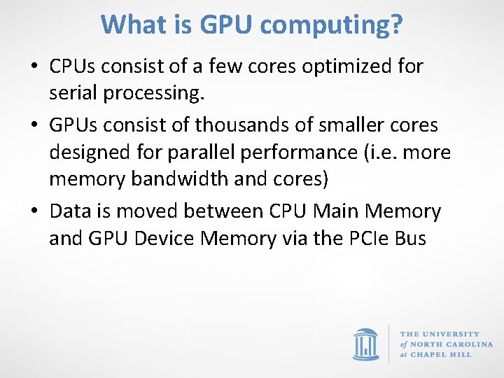 What is GPU computing? • CPUs consist of a few cores optimized for serial