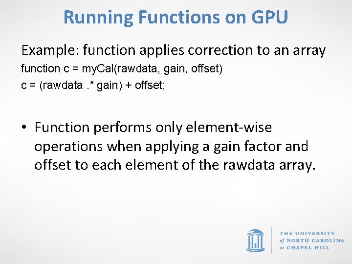 Running Functions on GPU Example: function applies correction to an array function c =
